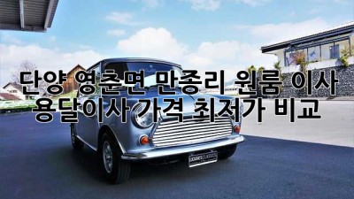단양 영춘면 만종리 원룸 이사, 용달이사 가격 최저가 비교!